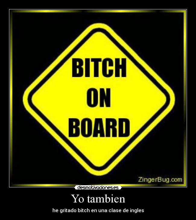 Yo tambien - he gritado bitch en una clase de ingles