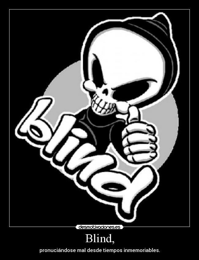 Blind, - pronuciándose mal desde tiempos inmemoriables.