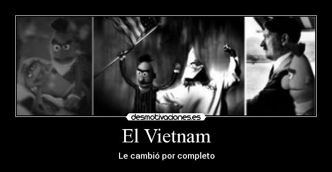 El Vietnam - Le cambió por completo