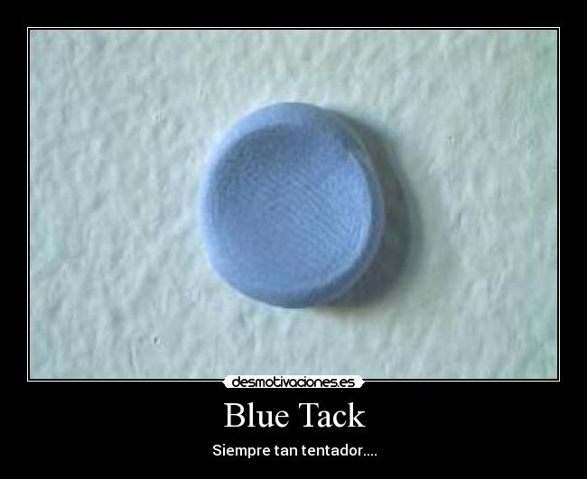 Blue Tack - Siempre tan tentador....