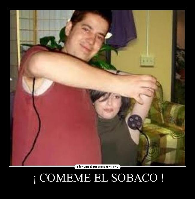 ¡ COMEME EL SOBACO ! -
