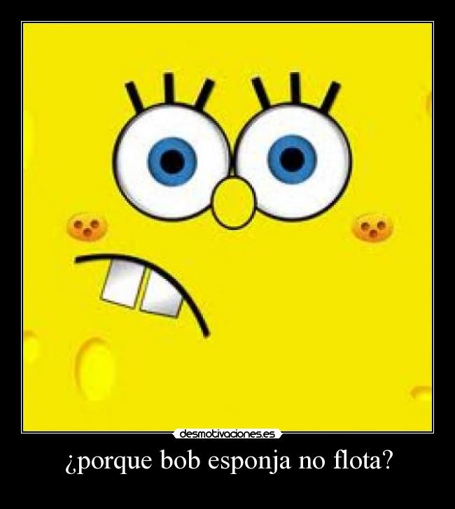 ¿porque bob esponja no flota? -