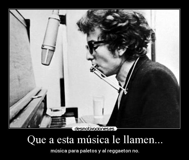 Que a esta música le llamen... - música para paletos y al reggaeton no.