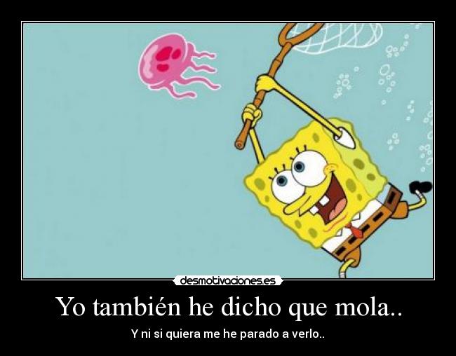 Yo también he dicho que mola.. -