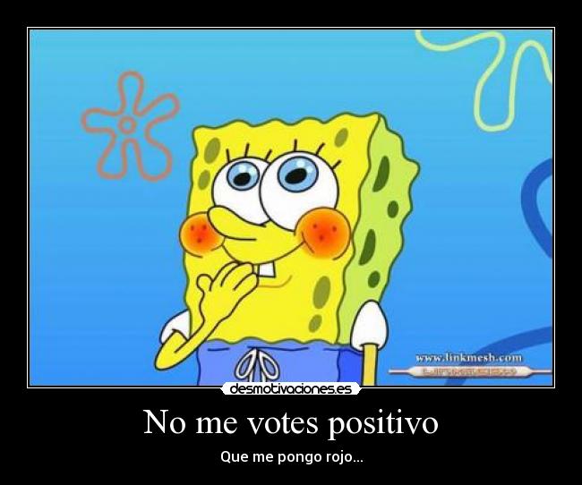 No me votes positivo - Que me pongo rojo...