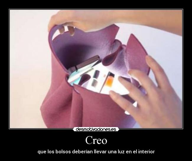 Creo - que los bolsos deberían llevar una luz en el interior