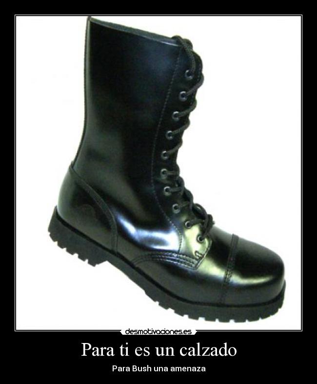 Para ti es un calzado - Para Bush una amenaza