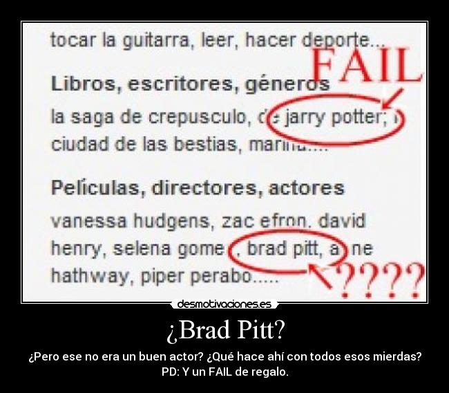 ¿Brad Pitt? - ¿Pero ese no era un buen actor? ¿Qué hace ahí con todos esos mierdas?
PD: Y un FAIL de regalo.