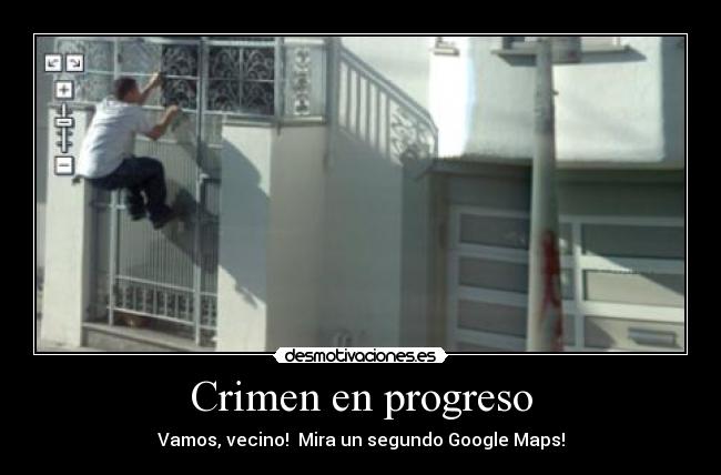 Crimen en progreso - Vamos, vecino!  Mira un segundo Google Maps!