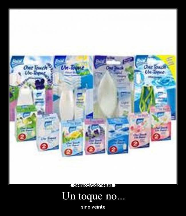 Un toque no... - sino veinte