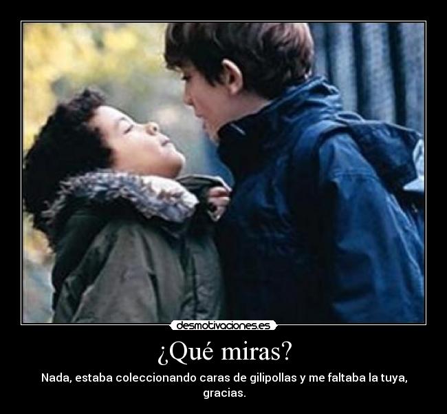 ¿Qué miras? -