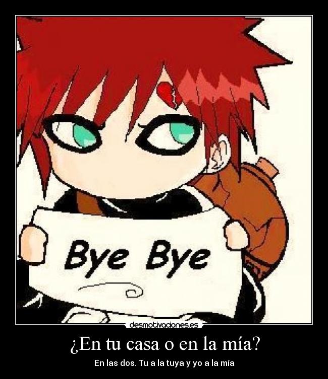 ¿En tu casa o en la mía? - En las dos. Tu a la tuya y yo a la mía