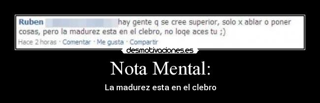 Nota Mental: - La madurez esta en el clebro