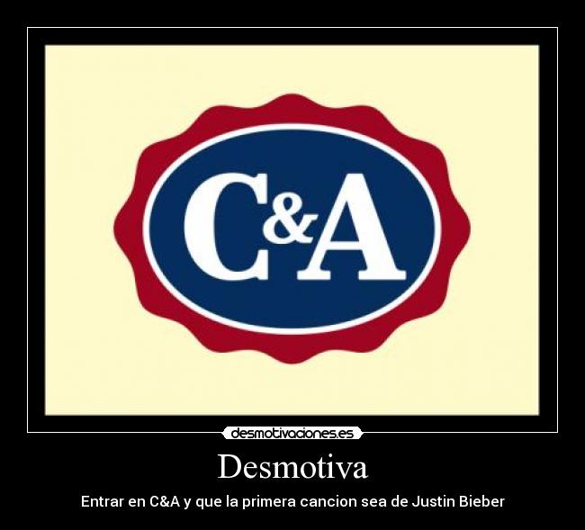 Desmotiva - Entrar en C&A y que la primera cancion sea de Justin Bieber