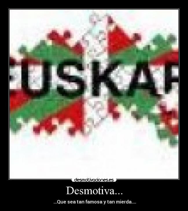 Desmotiva... - ...Que sea tan famosa y tan mierda....