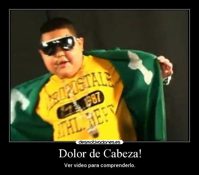 Dolor de Cabeza! - Ver video para comprenderlo.