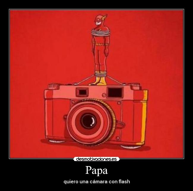 Papa - quiero una cámara con flash
