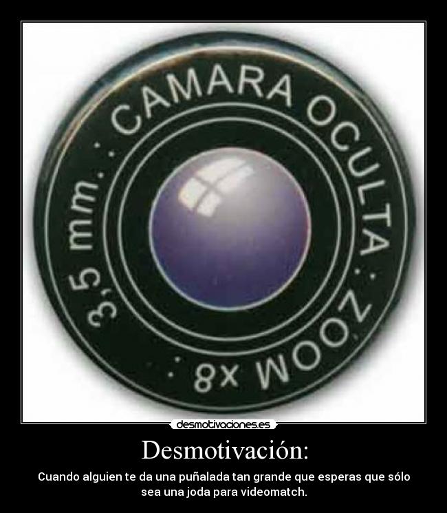Desmotivación: - Cuando alguien te da una puñalada tan grande que esperas que sólo
sea una joda para videomatch.