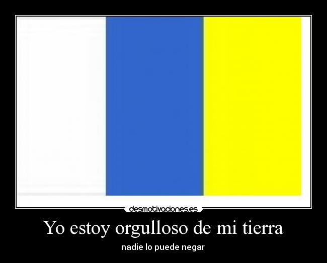 Yo estoy orgulloso de mi tierra - nadie lo puede negar