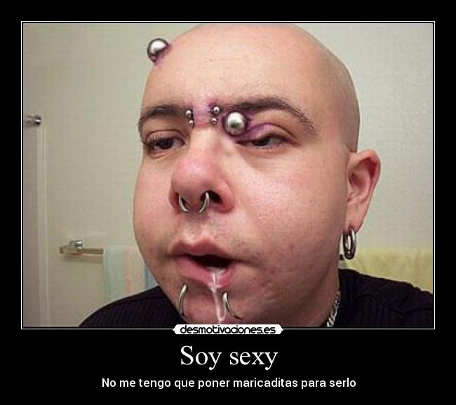 Soy sexy - No me tengo que poner maricaditas para serlo