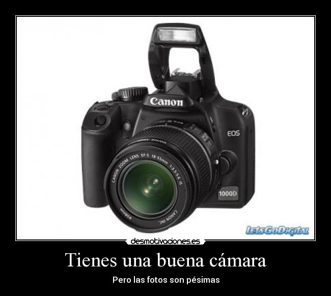Tienes una buena cámara -