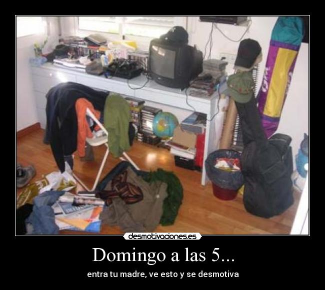 Domingo a las 5... - entra tu madre, ve esto y se desmotiva