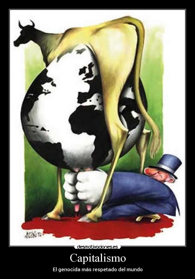 Capitalismo - El genocida más respetado del mundo