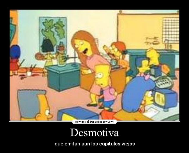 Desmotiva - que emitan aun los capitulos viejos
