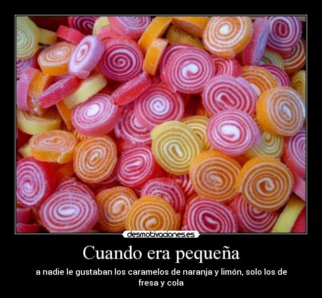 Cuando era pequeña - a nadie le gustaban los caramelos de naranja y limón, solo los de fresa y cola