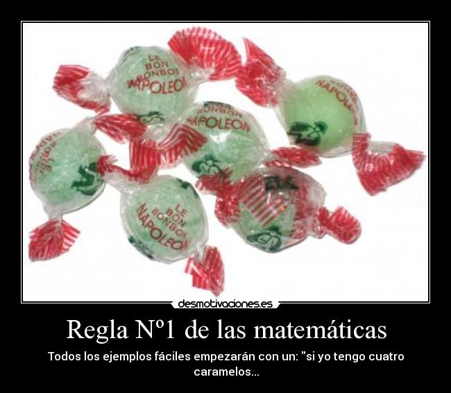 Regla Nº1 de las matemáticas - Todos los ejemplos fáciles empezarán con un: si yo tengo cuatro caramelos...