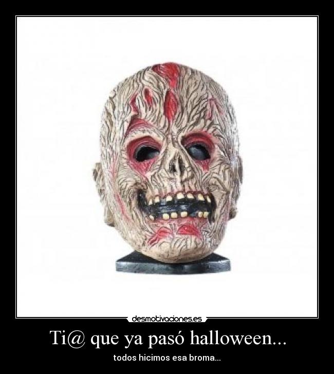 Ti@ que ya pasó halloween... - todos hicimos esa broma...