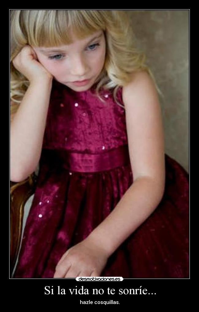 Si la vida no te sonríe... - hazle cosquillas.