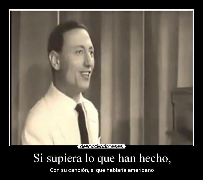 Si supiera lo que han hecho, - Con su canción, si que hablaría americano
