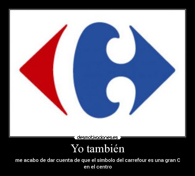 Yo también - me acabo de dar cuenta de que el símbolo del carrefour es una gran C en el centro