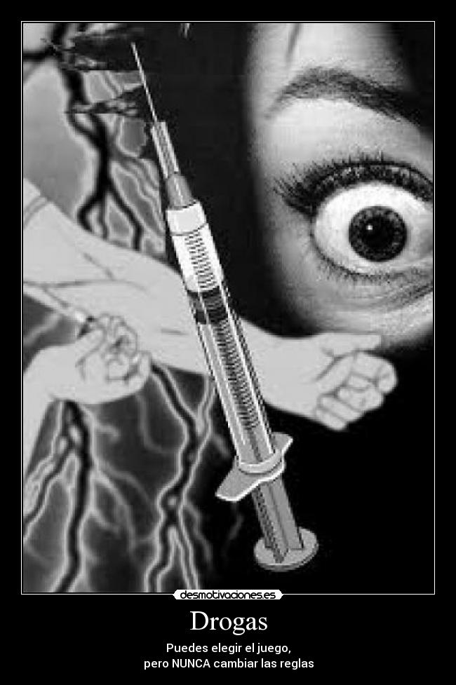 Drogas - Puedes elegir el juego,
pero NUNCA cambiar las reglas