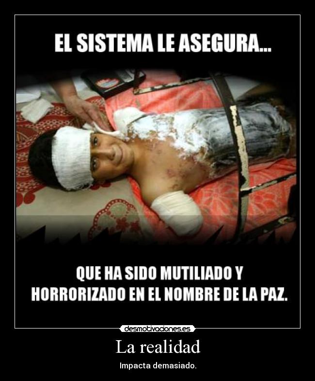 La realidad - Impacta demasiado.