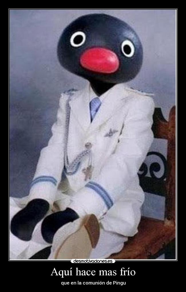 Aquí hace mas frío - que en la comunión de Pingu