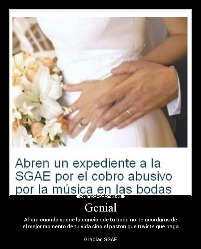 Genial - Ahora cuando suene la cancion de tu boda no  te acordaras de
el mejor momento de tu vida sino el paston que tuviste que paga

Gracias SGAE