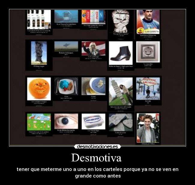Desmotiva  - tener que meterme uno a uno en los carteles porque ya no se ven en
grande como antes