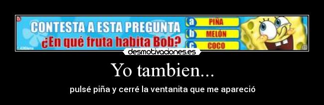 Yo tambien... - pulsé piña y cerré la ventanita que me apareció