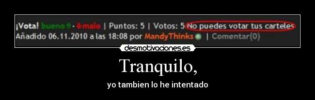 Tranquilo, - yo tambien lo he intentado