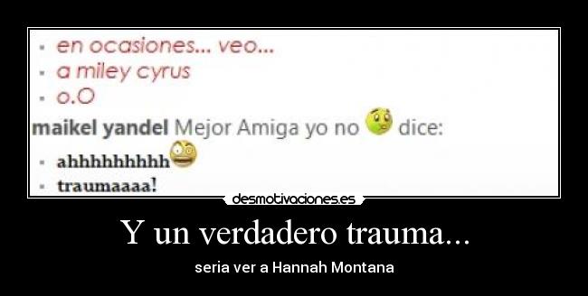 Y un verdadero trauma... - seria ver a Hannah Montana