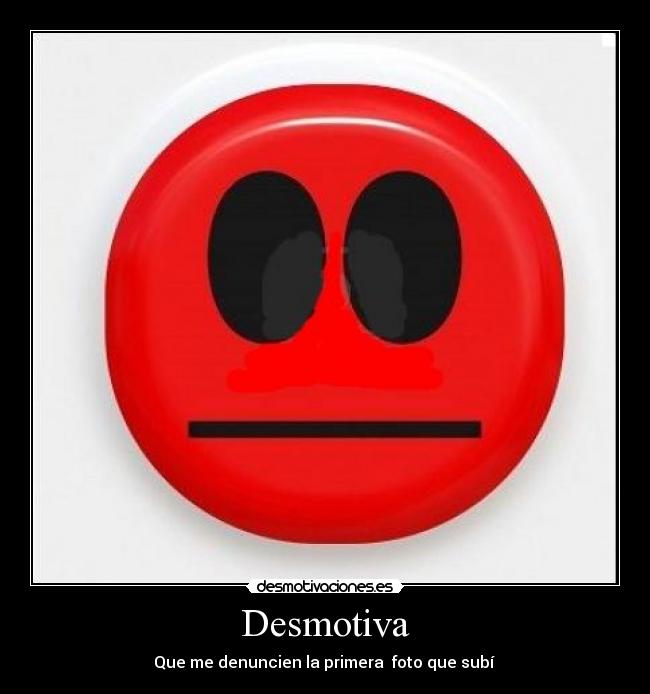 Desmotiva - Que me denuncien la primera foto que subí