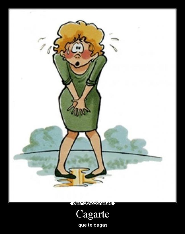 Cagarte - que te cagas