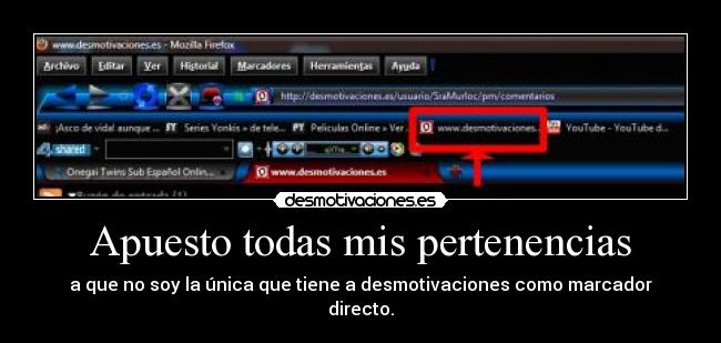 Apuesto todas mis pertenencias - a que no soy la única que tiene a desmotivaciones como marcador directo.