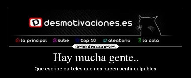 Hay mucha gente.. - Que escribe carteles que nos hacen sentir culpables.