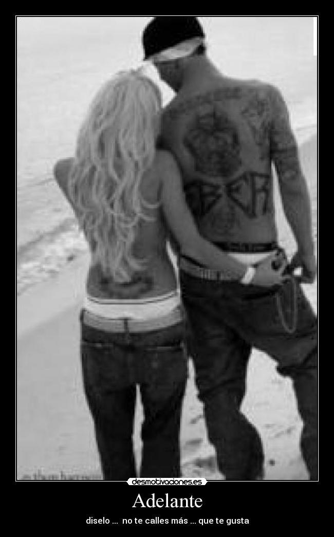 Adelante - diselo ... no te calles más ... que te gusta