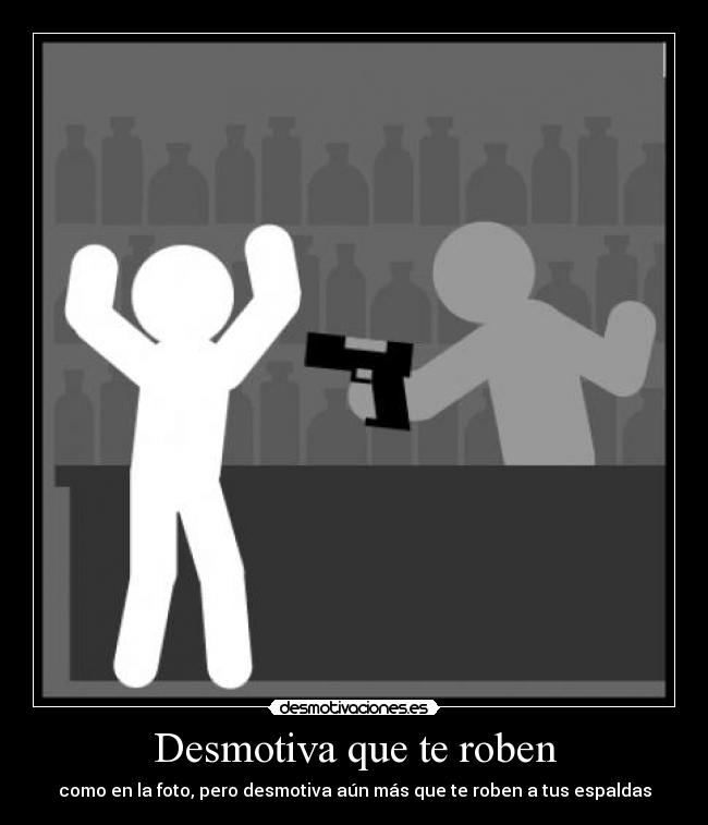 Desmotiva que te roben - como en la foto, pero desmotiva aún más que te roben a tus espaldas