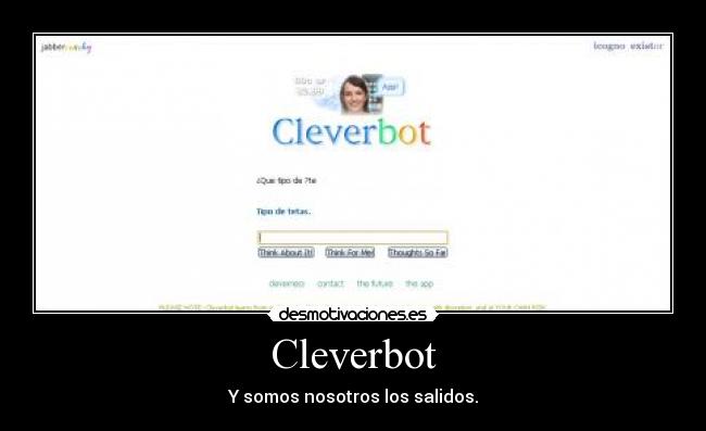 Cleverbot - Y somos nosotros los salidos.