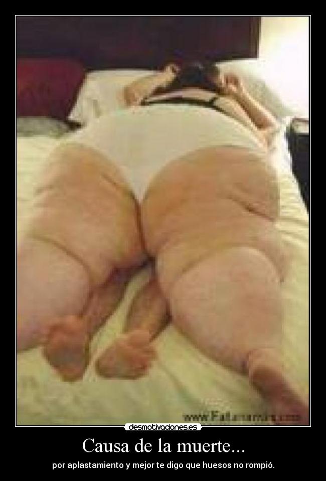 Causa de la muerte... - por aplastamiento y mejor te digo que huesos no rompió.
